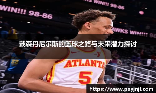 戴森丹尼尔斯的篮球之路与未来潜力探讨